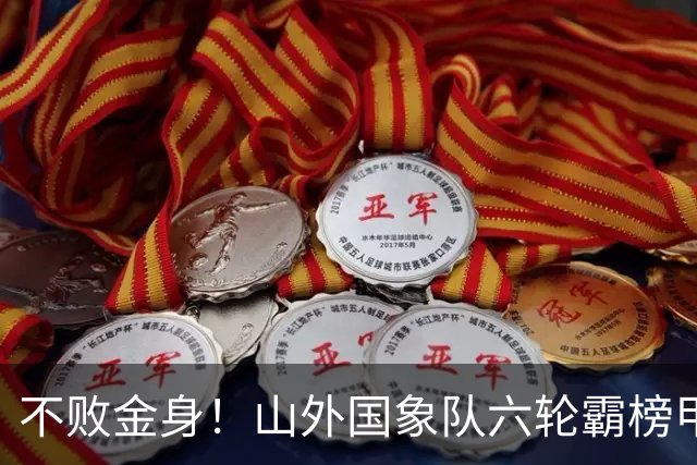 不败金身！山外国象队六轮霸榜甲级联赛