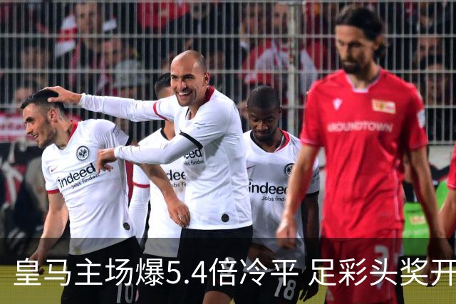 皇马主场爆5.4倍冷平 足彩头奖开4注221万元