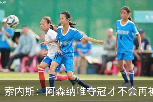 索内斯：阿森纳唯夺冠才不会再被当陪衬